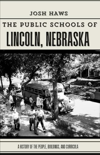 The Public Schools of Lincoln, Nebraska: A History of the People, Buildings, and Curricula (Paperback)