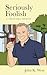 Seriously Foolish by John K West Seriously Foolish by John K West
