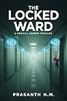 The Locked Ward (A Medical Horror Thriller): A Chilling Medical Horror Novel Where Doctors Jail the Innocent Based on Predictions and Release Them When Reality Turns Deadly. The Locked Ward (A Medical Horror Thriller): A Chilling Medical Horror Novel Where Doctors Jail the Innocent Based on Predictions and Release Them When Reality Turns Deadly.