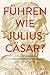Führen wie Julius Cäsar?: Z...