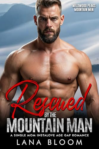 Rescued by the Mountain Man: A Single Mom Instalove Age Gap Romance (Wildwood Peaks Mountain Men Book 3)