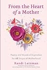 From the Heart of a Mother: Poetry and Words of Inspiration for All Stages of Motherhood