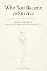 Who You Became to Survive: Reclaiming Your True Self from the Patterns of Childhood Trauma and CPTSD Who You Became to Survive: Reclaiming Your True Self from the Patterns of Childhood Trauma and CPTSD