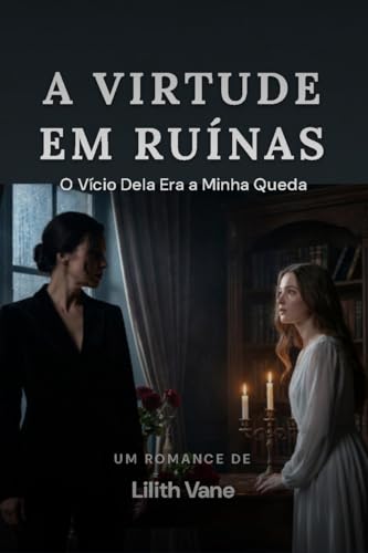 A Virtude em Ruínas: O Vício Dela Era a Minha Queda (Portuguese Edition)