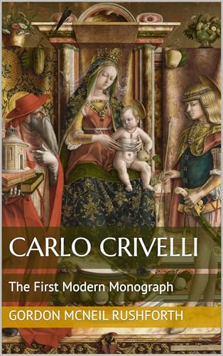 CARLO CRIVELLI: The First Modern Monograph (Kindle Edition)