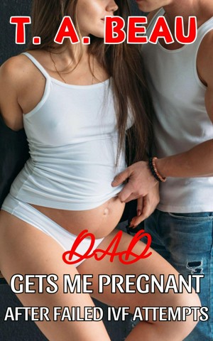 Dad Gets Me Pregnant After Failed IVF Attempts (ebook)
