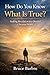 How Do You Know What Is True? by Bruce Barbre