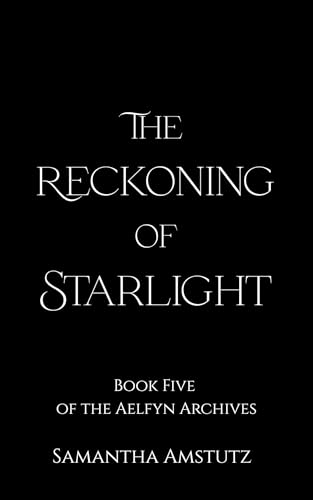 The Reckoning of Starlight (The Aelfyn Archives #5)