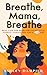 Breathe, Mama, Breathe: Rea...