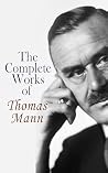 The Complete Works of Thomas Mann: Buddenbrooks, The Magic Mountain, Doctor Faustus, The Chosen One, Death in Venice, Tristan, Joseph and His Brothers Book cover for The Complete Works of Thomas Mann: Buddenbrooks, The Magic Mountain, Doctor Faustus, The Chosen One, Death in Venice, Tristan, Joseph and His Brothers