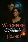 Witchfire Bound to the Vampire King by J. Sands