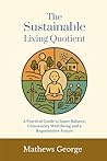 The Sustainable Living Quotient: A Practical Guide to Inner Balance, Community Well-being, and a Regenerative Future The Sustainable Living Quotient: A Practical Guide to Inner Balance, Community Well-being, and a Regenerative Future