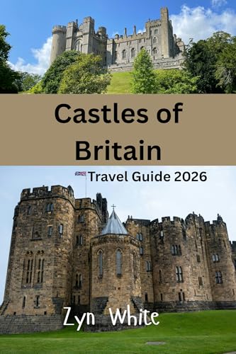 Castles of Britain Travel Guide 2026 : A History Lover’s Guide to England, Scotland & Wales Most Legendary Fortresses (Kindle Edition)