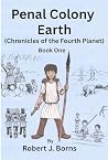 Penal Colony Earth (Chronicles of the Fourth Planet) Book One by Robert  Borns