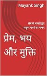 प्रेम, भय और मुक्ति : प्रेम से भागते हुए मनुष्य बनने का सफर (Hindi Edition)