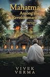 Mahatma Among the Revolutionaries by Vivek Verma Mahatma Among the Revolutionaries by Vivek Verma