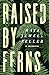 Raised by Ferns by Maya Jewell Zeller Raised by Ferns by Maya Jewell Zeller