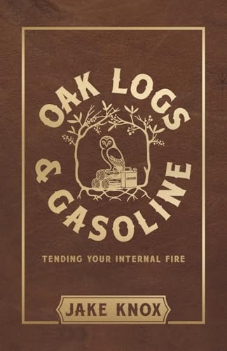 Oak Logs and Gasoline: Tending Your Internal Fire (Paperback)