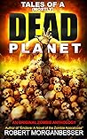Tales of a [Mostly] Dead Planet: An Original Zombie Anthology