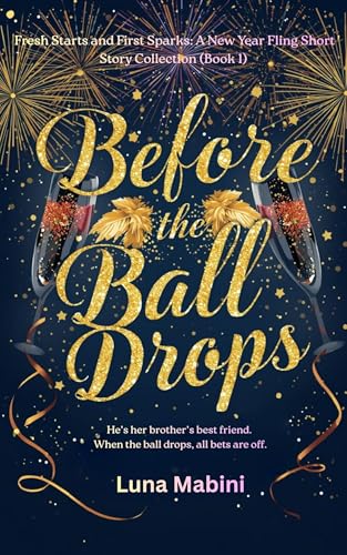 Before the Ball Drops: A Steamy New Year’s Eve Brother’s Best Friend Fling Short Story (Fresh Starts and First Sparks: A New Year Short Story Fling Collection Book 1)