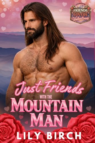 Just Friends With The Mountain Man: A Friends To Lovers Mountain Man Valentine Romance (Friends To Lovers Valentines)