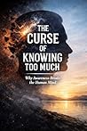 Book cover for The Curse of Knowing Too Much: Why Awareness Breaks the Human Mind (The Awareness Paradox Book 1)