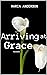 Arriving at Grace by Maria Anderson Arriving at Grace by Maria Anderson