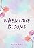 When Love Blooms