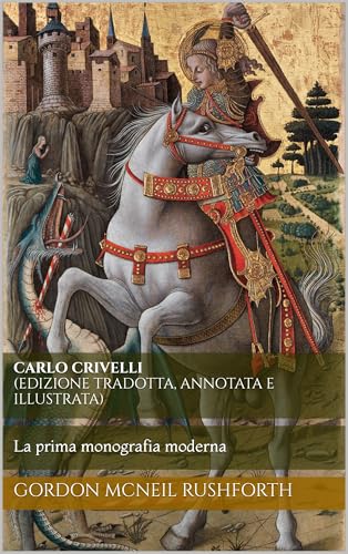 CARLO CRIVELLI (Edizione Tradotta, Annotata e Illustrata): La prima monografia moderna (Italian Edition)