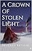 Crown of Stolen Light by BRADLEY KESSLER