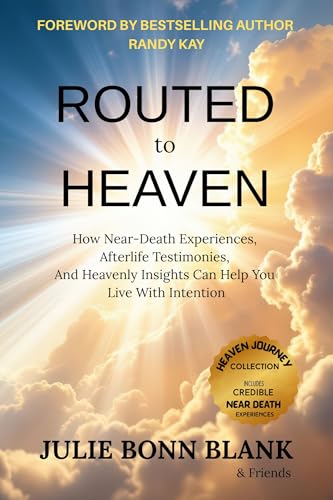 Routed to Heaven : How Near-Death Experiences, Afterlife Testimonies And Heavenly Insights Can Help You Live With Intention (Heaven Journey Collection)