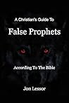 A Christian's Guide to False Prophets: According to the Bible (According to the Bible Series)