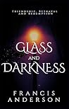 Glass and Darkness by Francis   Anderson