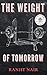 The Weight of Tomorrow : A ...