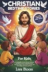 Christian Bedtime Stories for Kids: A Soothing Storybook of Jesus’s Miracles and Bible Lessons to Help Kids Learn Christian Values, Grow Closer to ... Tales & Calming Sleep Stories for Kids)