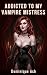 Addicted to My Vampire Mistress by Dominique Ash