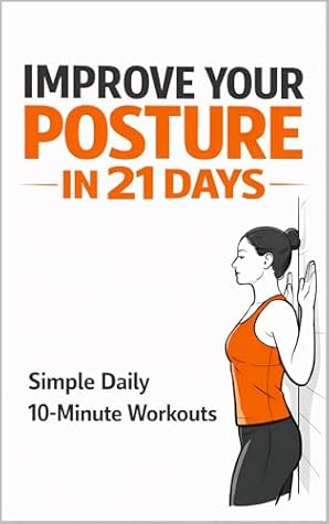 Improve Your Posture in 21 Days: Simple Daily 10-Minute Workouts