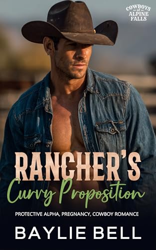 Rancher's Curvy Proposition: Protective Alpha, Pregnancy, Forced Proximity, Cowboy Romance (Cowboys of Alpine Falls Book 3)