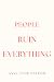 PEOPLE RUIN EVERYTHING by Anne Leigh Parrish PEOPLE RUIN EVERYTHING by Anne Leigh Parrish