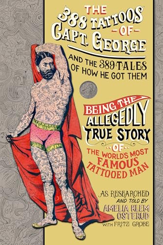 The 388 Tattoos of Captain George and the 389 Tales of How He Got Them: Being the Allegedly True Story of the World's Most Famous Tattooed Man As ... & Told by Amelia Klem Osterud & Fritz Grobe (Kindle Edition)