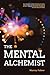 The Mental Alchemist  by Murray Fuhrer