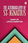 THE AUTOBIOGRAPHY OF ST. IGNATIUS