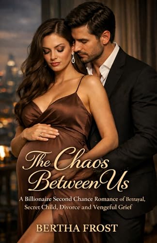 The Chaos Between Us: A Billionaire Second Chance Romance of Betrayal, Secret Child, Divorce and Vengeful Grief (Love and Fire Book 4)