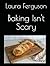 Baking Isn't Scary by Laura Ferguson