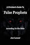 A Christian's Guide to False Prophets: According to the Bible (According to the Bible Series)