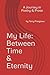 My Life: Between Time & Ete...