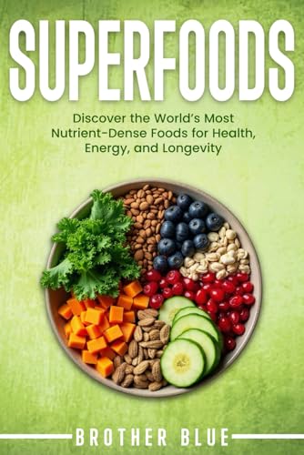 Superfoods: Discover the World's Most Nutrient-Dense Foods for Health, Energy, and Longevity (Brother Blue Books)