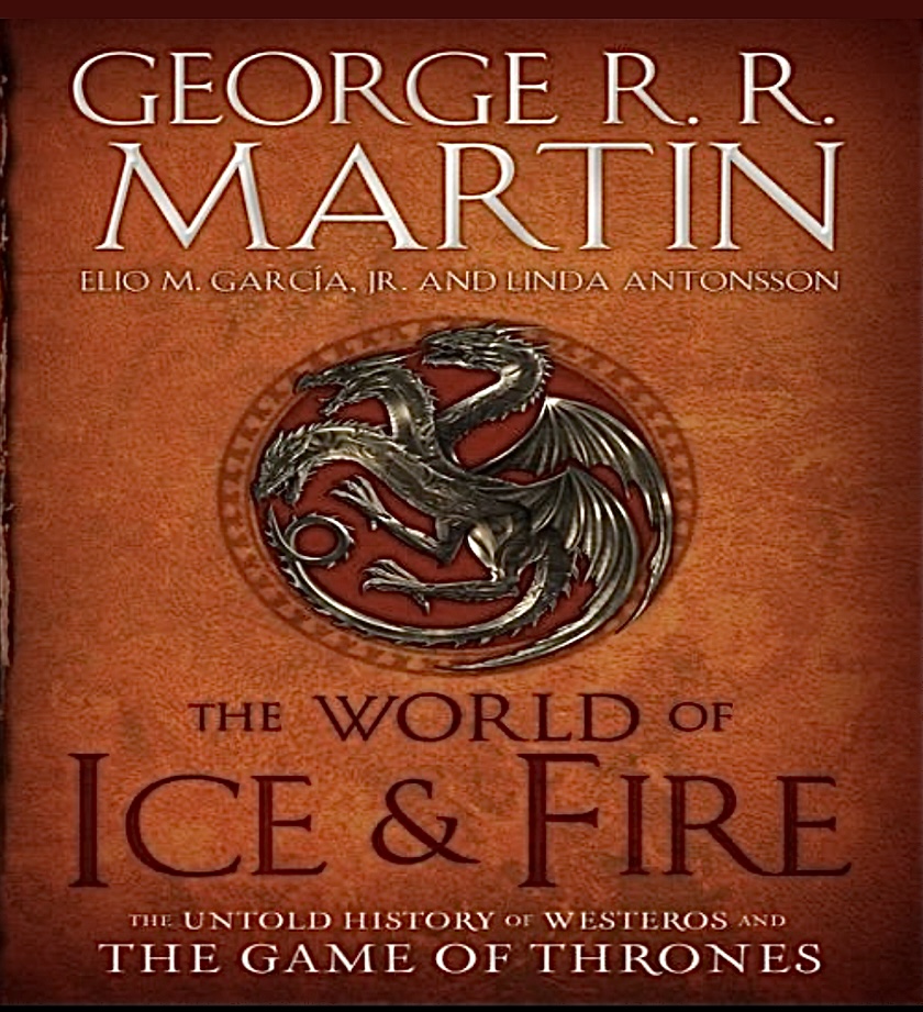 The World of Ice & Fire: The Untold History of Westeros and the Game of Thrones