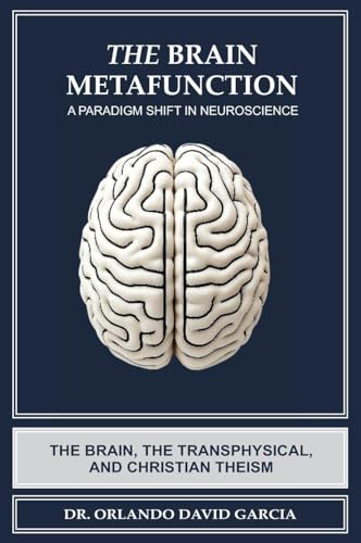 The Brain Metafunction: A Paradigm Shift in Neuroscience: The Brain, the Transphysical, and Christian Theism (Hardcover)