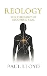 Reology : Theolgy of Becoming Real Reology : Theolgy of Becoming Real